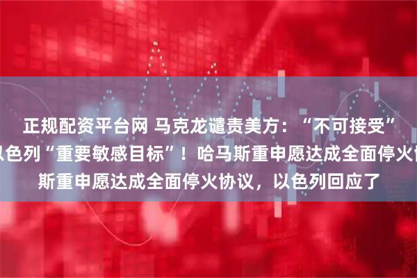 正规配资平台网 马克龙谴责美方:“不可接受”!胡塞武装称命中以色列“重要敏感目标”!哈马斯重申愿达成全面停火协议,以色列回应了